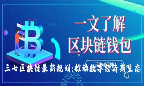 三七区块链最新规划：推动数字经济新生态