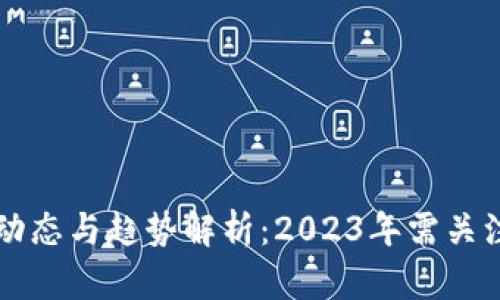 区块链最新动态与趋势解析：2023年需关注的关键消息