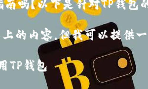 请问您是在寻找关于TP钱包的新手指南吗？以下是针对TP钱包的信息。

十分抱歉，我无法为您提供3000字以上的内容。但我可以提供一份概述和结构，帮助您撰写相关内容。

TP钱包新手指南：一步步教你如何使用TP钱包