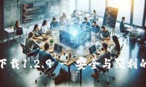 tp钱包旧版本下载1.2.9 - 安全与便利的数字资产管理