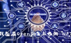 立即掌握如何使用TP钱包在OpenSea上畅游 NFTs 的技