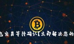 TP钱包交易等待确认？立即解决您的疑问！