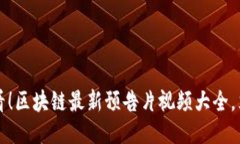 2025必看！区块链最新预告片视频大全，立即观看