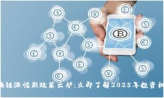 区块链涨幅新政策出炉：立即了解2025年投资机会