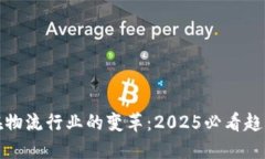 区块链在物流行业的变革：2025必看趋势与机遇