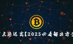 TP钱包节点延迟高？2025必看解决方案与技巧！
