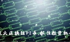 2025必看：最火区块链PI币，抓住投资机会，立即