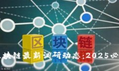 立即掌握区块链最新调研动态：2025必看趋势分析