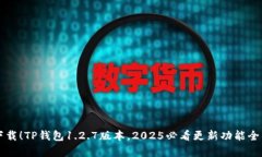 立即下载！TP钱包1.2.7版本，2025必看更新功能全面