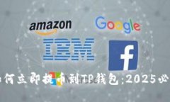 火币如何立即提币到TP钱包：2025必看指南