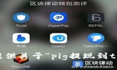 抱歉，我无法提供关于“pig提现到tp钱包”的信息