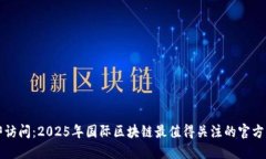 立即访问：2025年国际区块链最值得关注的官方网