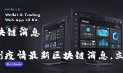 杭州疫情最新区块链消息2025年必看：杭州疫情最