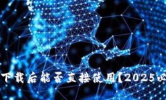 TP钱包下载后能否直接使用？2025必看指南