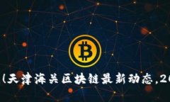 立即关注！天津海关区块链最新动态，2025必看！