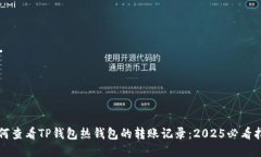 如何查看TP钱包热钱包的转账记录：2025必看指南