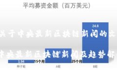 下面是一个关于中央最新区块链新闻的文章结构