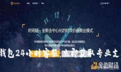TP钱包24小时客服：立即获取专业支持！