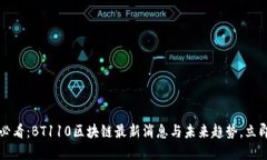 2025必看：BT110区块链最新消息与未来趋势，立即