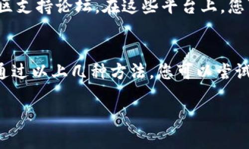 如果您下载了TP钱包（TokenPocket），但没有看到市场界面，可能有几个原因。下面是一些可能的情况和解决方案：

1. 确认下载正确版本
首先，请确保您下载的是TP钱包的官方版本。可以通过访问TokenPocket的官方网站或官方应用商店（如Google Play或Apple App Store）进行下载。如果您从第三方网站下载，可能会导致软件不完整或功能缺失。

2. 检查网络连接
TP钱包的市场界面需要良好的网络连接。如果您的网络不稳定或没有连接到互联网，市场界面可能无法加载。建议您检查手机的网络设置，确保连接到Wi-Fi或移动数据，并尝试重新启动应用。

3. 更新应用
有时，您使用的应用程序版本可能已经过时。请前往应用商店查看是否有TP钱包的更新。如果有，请下载并安装最新版本，这可能会修复缺失的市场界面问题。

4. 检查是否在合适的网络环境中
在某些地区，某些功能可能因当地法规或网络限制而无法访问。例如，某些加密货币交易所可能在某些国家无法正常使用。如果您在此类地区，可能会导致市场界面无法显示。

5. 探索应用设置
TP钱包中可能有一些设置选项可以开启或关闭市场功能。您可以检查应用内部的设置选项，确保没有误操作导致市场界面被隐藏。

6. 联系客服或社区支持
如果尝试了以上所有步骤仍然无法解决问题，建议您联系TP钱包的客服或者访问相关的社区支持论坛。在这些平台上，您可以与其他用户交流，解决相同问题的用户可能会提供有效的解决方案。

总结
TP钱包是一个功能强大的数字货币钱包，但如果缺少市场界面，可能会影响您的使用体验。通过以上几种方法，您可以尝试排查并解决这一问题。如果问题仍然存在，寻求专业的技术支持是明智的选择。

希望这些信息能帮助您解决问题！如果您还有其他疑问，欢迎继续咨询。