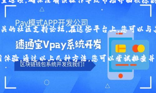 如果您下载了TP钱包（TokenPocket），但没有看到市场界面，可能有几个原因。下面是一些可能的情况和解决方案：

1. 确认下载正确版本
首先，请确保您下载的是TP钱包的官方版本。可以通过访问TokenPocket的官方网站或官方应用商店（如Google Play或Apple App Store）进行下载。如果您从第三方网站下载，可能会导致软件不完整或功能缺失。

2. 检查网络连接
TP钱包的市场界面需要良好的网络连接。如果您的网络不稳定或没有连接到互联网，市场界面可能无法加载。建议您检查手机的网络设置，确保连接到Wi-Fi或移动数据，并尝试重新启动应用。

3. 更新应用
有时，您使用的应用程序版本可能已经过时。请前往应用商店查看是否有TP钱包的更新。如果有，请下载并安装最新版本，这可能会修复缺失的市场界面问题。

4. 检查是否在合适的网络环境中
在某些地区，某些功能可能因当地法规或网络限制而无法访问。例如，某些加密货币交易所可能在某些国家无法正常使用。如果您在此类地区，可能会导致市场界面无法显示。

5. 探索应用设置
TP钱包中可能有一些设置选项可以开启或关闭市场功能。您可以检查应用内部的设置选项，确保没有误操作导致市场界面被隐藏。

6. 联系客服或社区支持
如果尝试了以上所有步骤仍然无法解决问题，建议您联系TP钱包的客服或者访问相关的社区支持论坛。在这些平台上，您可以与其他用户交流，解决相同问题的用户可能会提供有效的解决方案。

总结
TP钱包是一个功能强大的数字货币钱包，但如果缺少市场界面，可能会影响您的使用体验。通过以上几种方法，您可以尝试排查并解决这一问题。如果问题仍然存在，寻求专业的技术支持是明智的选择。

希望这些信息能帮助您解决问题！如果您还有其他疑问，欢迎继续咨询。