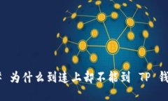 ## 为什么到连上却不能到 TP 钱包？