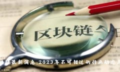金窝窝区块链最新消息：2023年不可错过的行业动
