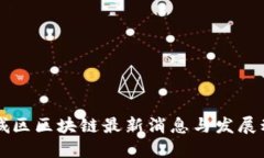 西城区区块链最新消息与发展动态