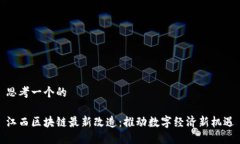 思考一个的江西区块链最新改造：推动数字经济