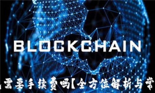 
转账TP钱包需要手续费吗？全方位解析与常见问题解答