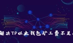 如何解决TP以太钱包矿工费不足问题？