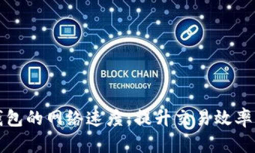 : 如何TP钱包的网络速度：提升交易效率的实用指南