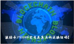 波场币（TRON）究竟是真正的区块链吗？